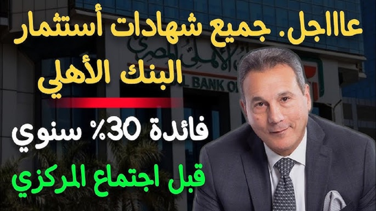 عائد يصل لـ 30%.. أسعار فائدة شهادات البنك الأهلي اليوم ومميزات شراء الشهادة من جميع الفروع