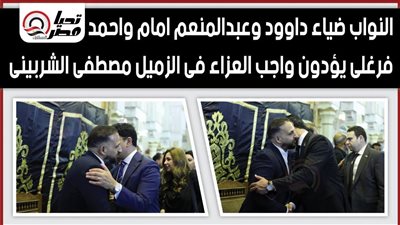 النواب ضياء داوود وعبدالمنعم امام واحمد فرغلي أعضاء مجلس النواب يؤدون واجب العزاء في الزميل مصطفى الشربيني
