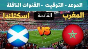 موعد وتوقيت مباراة المغرب ضد اسكتلندا والقنوات الناقلة في كأس العالم 2026