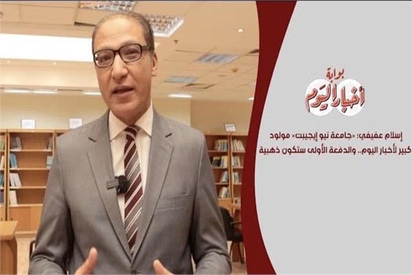 إسلام عفيفي: «جامعة نيو إيجيبت» مولود كبير لأخبار اليوم.. والدفعة الأولى ستكون ذهبية